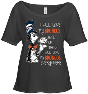 I will love Broncos here or there love Broncos everywhere Denver Broncos fan shirt