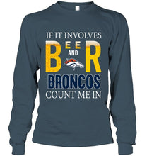 Load image into Gallery viewer, If it involves beer and Denver Broncos count me in shirt
