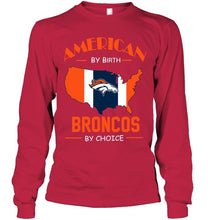 Load image into Gallery viewer, American by birth Broncos  by choice Denver Broncos fan shirt
