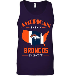 American by birth Broncos  by choice Denver Broncos fan shirt