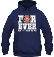 Load image into Gallery viewer, Denver Broncos forever for ever not just when we win shirt
