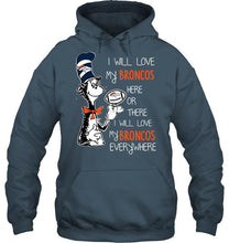 Load image into Gallery viewer, I will love Broncos here or there love Broncos everywhere Denver Broncos fan shirt
