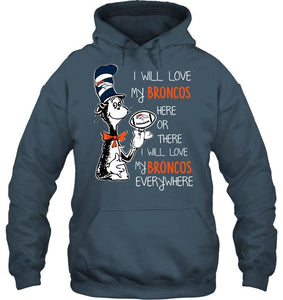 I will love Broncos here or there love Broncos everywhere Denver Broncos fan shirt