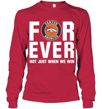 Load image into Gallery viewer, Denver Broncos For ever Not just when we win shirt
