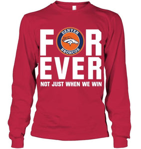 Denver Broncos For ever Not just when we win shirt