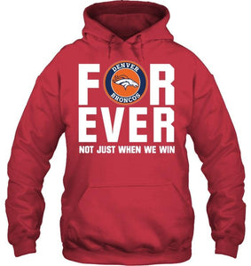 Denver Broncos For ever Not just when we win shirt