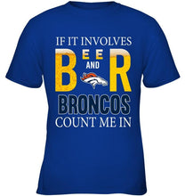 Load image into Gallery viewer, If it involves beer and Denver Broncos count me in shirt
