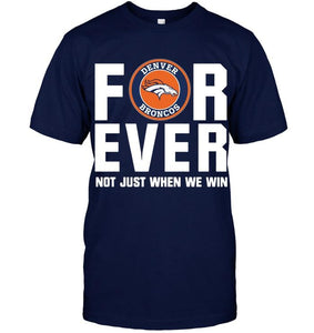 Denver Broncos For ever Not just when we win shirt