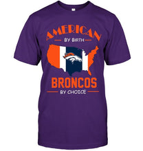 Load image into Gallery viewer, American by birth Broncos  by choice Denver Broncos fan shirt
