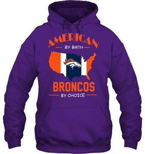 American by birth Broncos  by choice Denver Broncos fan shirt