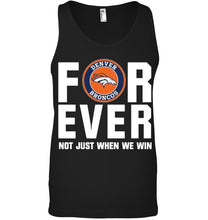 Load image into Gallery viewer, Denver Broncos For ever Not just when we win shirt
