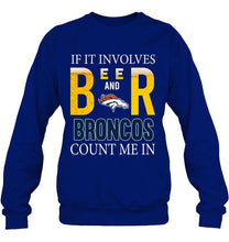 Load image into Gallery viewer, If it involves beer and Denver Broncos count me in shirt
