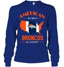 Load image into Gallery viewer, American by birth Broncos  by choice Denver Broncos fan shirt
