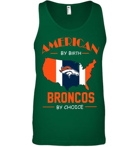 American by birth Broncos  by choice Denver Broncos fan shirt