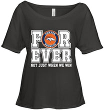 Load image into Gallery viewer, Denver Broncos forever for ever not just when we win shirt
