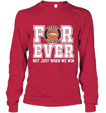 Load image into Gallery viewer, Denver Broncos forever for ever not just when we win shirt
