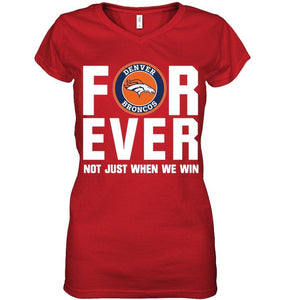 Denver Broncos For ever Not just when we win shirt