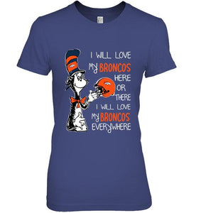 I love my Broncos here or there I love my Broncos every where Denver Broncos fan shirt