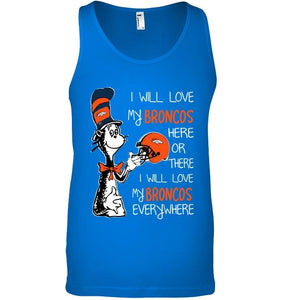 I love my Broncos here or there I love my Broncos every where Denver Broncos fan shirt