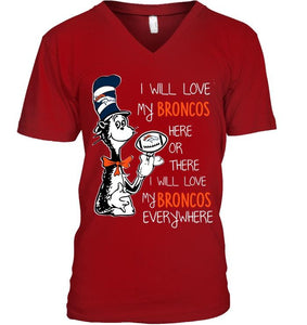 I will love Broncos here or there love Broncos everywhere Denver Broncos fan shirt