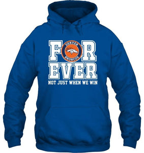 Denver Broncos forever for ever not just when we win shirt