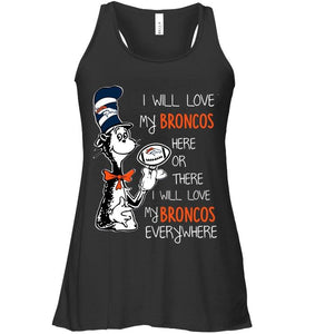 I will love Broncos here or there love Broncos everywhere Denver Broncos fan shirt