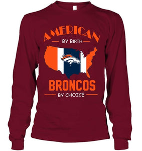 American by birth Broncos  by choice Denver Broncos fan shirt