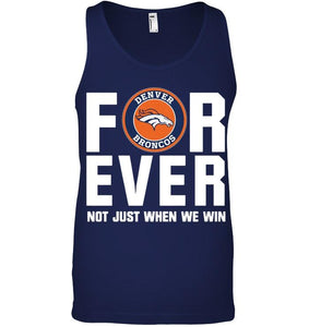 Denver Broncos For ever Not just when we win shirt