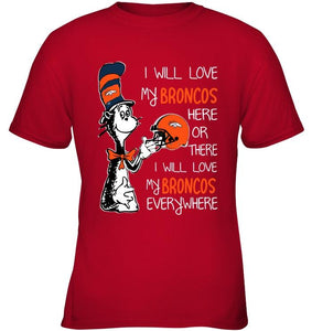 I love my Broncos here or there I love my Broncos every where Denver Broncos fan shirt