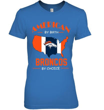 Load image into Gallery viewer, American by birth Broncos  by choice Denver Broncos fan shirt
