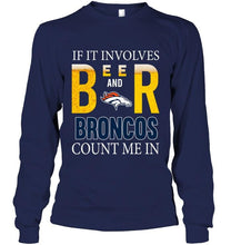 Load image into Gallery viewer, If it involves beer and Denver Broncos count me in shirt
