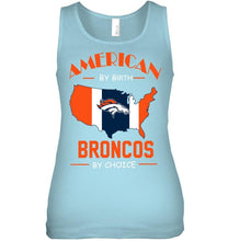 Load image into Gallery viewer, American by birth Broncos  by choice Denver Broncos fan shirt
