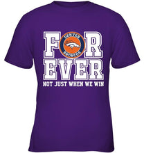 Load image into Gallery viewer, Denver Broncos forever for ever not just when we win shirt
