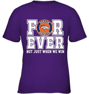 Denver Broncos forever for ever not just when we win shirt