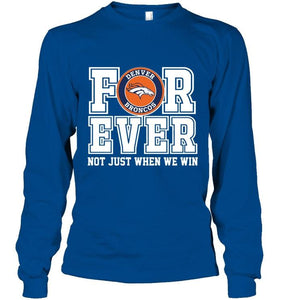 Denver Broncos forever for ever not just when we win shirt