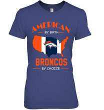 Load image into Gallery viewer, American by birth Broncos  by choice Denver Broncos fan shirt
