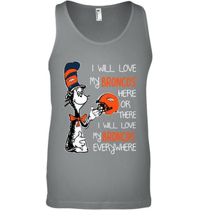 I love my Broncos here or there I love my Broncos every where Denver Broncos fan shirt