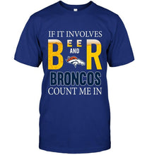 Load image into Gallery viewer, If it involves beer and Denver Broncos count me in shirt
