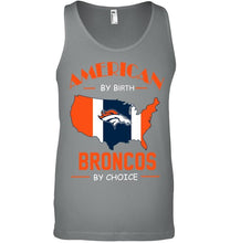 Load image into Gallery viewer, American by birth Broncos  by choice Denver Broncos fan shirt
