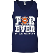 Load image into Gallery viewer, Denver Broncos forever for ever not just when we win shirt
