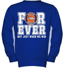 Load image into Gallery viewer, Denver Broncos forever for ever not just when we win shirt
