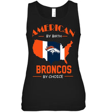 Load image into Gallery viewer, American by birth Broncos  by choice Denver Broncos fan shirt
