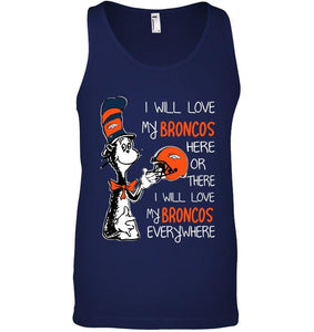 I love my Broncos here or there I love my Broncos every where Denver Broncos fan shirt