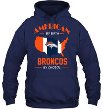 Load image into Gallery viewer, American by birth Broncos  by choice Denver Broncos fan shirt
