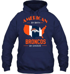 American by birth Broncos  by choice Denver Broncos fan shirt