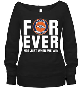 Denver Broncos For ever Not just when we win shirt