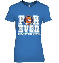 Load image into Gallery viewer, Denver Broncos forever for ever not just when we win shirt
