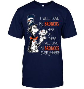 I will love Broncos here or there love Broncos everywhere Denver Broncos fan shirt