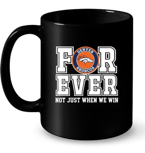 Denver Broncos forever for ever not just when we win shirt