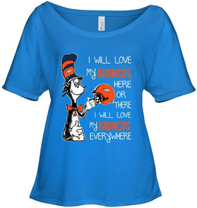 I love my Broncos here or there I love my Broncos every where Denver Broncos fan shirt